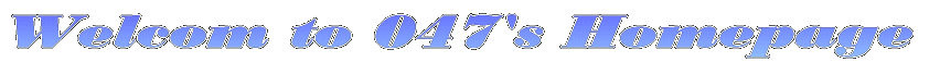 Welcom to 047's Homepage 